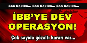 İBB’ye Dev Operasyon! Çok sayıda gözaltı kararı var…