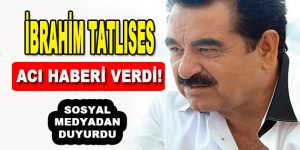 İbrahim Tatlıses Acı Haberi Verdi!