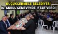 KÜÇÜKÇEKMECE BELEDİYESİ İSTANBUL CEMEVİ’NDE İFTAR VERDİ