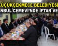 KÜÇÜKÇEKMECE BELEDİYESİ İSTANBUL CEMEVİ’NDE İFTAR VERDİ