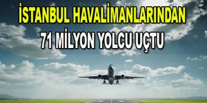 İstanbul Havalimanlarından 71 Milyon Yolcu Uçtu