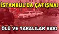 İstanbul’da Çatışma! Ölü ve Yaralılar Var…