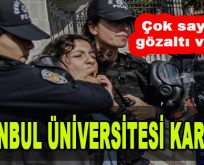 İstanbul Üniversitesi Karıştı! Çok Sayıda Gözaltı Var…