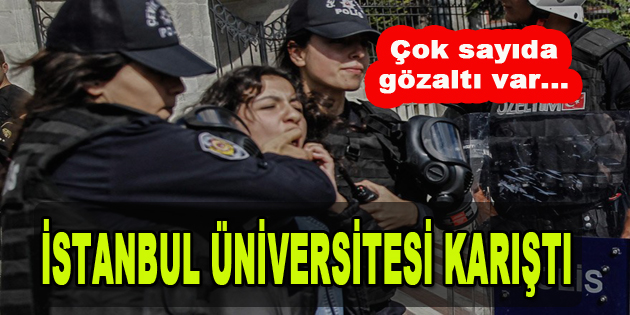 İstanbul Üniversitesi Karıştı! Çok Sayıda Gözaltı Var…