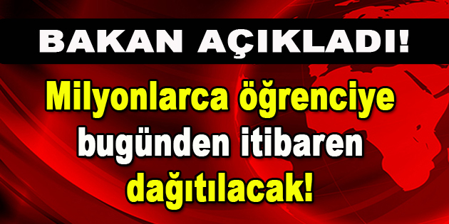 Bakan Açıkladı! Milyonlarca öğrenciye bugünden itibaren dağıtılacak!