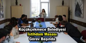 Küçükçekmece Belediyesi İstihdam Masası görev başında