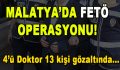 Malatya’da FETÖ Operasyonu! 4’ü doktor 13 kişi gözaltında