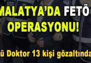 Malatya’da FETÖ Operasyonu! 4’ü doktor 13 kişi gözaltında FETÖ Terör