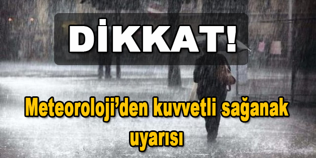 Dikkat! Meteoroloji’den kuvvetli sağanak uyarısı