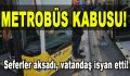 Metrobüs Kabusu! Seferler aksadı, Vatandaş İsyan Etti!