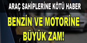 Araç Sahiplerine Kötü Haber! Benzin ve Motorine Büyük Zam!