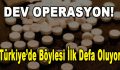 Dev Operasyon! Türkiye’de böylesi ilk defa oluyor