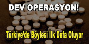 Dev Operasyon! Türkiye’de böylesi ilk defa oluyor