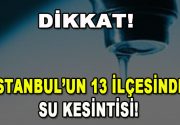İstanbullular dikkat! İstanbul’un 13 ilçesinde su kesintisi… İstanbul’da bugün saat