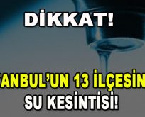 Dikkat! İstanbul’un 13 ilçesinde Su Kesintisi!