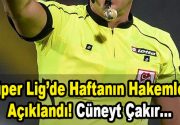 Süper Lig’de Haftanın Hakemleri Açıklandı! Cüneyt Çakır… Süper Ligin 10.