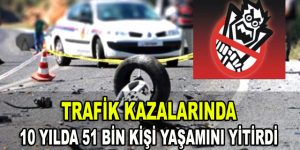 Trafik Kazalarında 10 Yılda 51 Bin Kişi Yaşamını Yitirdi