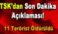 TSK’dan son dakika açıklaması! 11 terörist öldürüldü