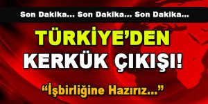 Türkiye’den Kerkük Çıkışı! ‘İşbirliğine hazırız…’