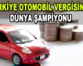 Türkiye Otomobil Vergisinde Dünya Şampiyonu