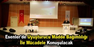 Esenler’de Uyuşturucu Madde Bağımlılığı İle Mücadele konuşulacak