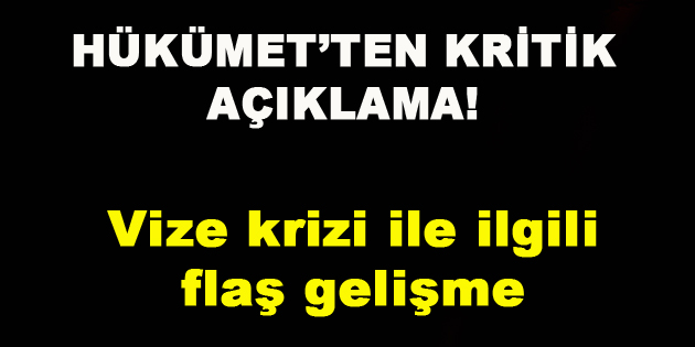 Hükümet’ten Kritik Açıklama!  Vize krizi ile ilgili flaş gelişme