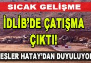 İdlib’de Çatışma Çıktı! Sesler Hatay’dan Duyuluyor Son dakika İdlib’de çatışma