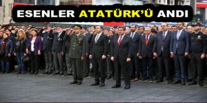 Mustafa Kemal, Esenler’de saygıyla anıldı