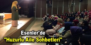 Esenler’de “Huzurlu Aile Sohbetleri”