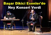 BAŞAR DİKİCİ’DEN NEY KONSERİ Usta Neyzen Başar Dikici, nefesi ile