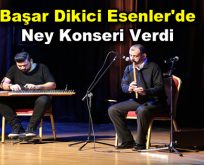 Başar Dikici Esenler’de Ney Konseri Verdi