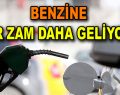 Benzine zam geliyor