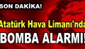 Atatürk Hava Limanı’nda bomba alarmı!