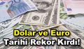 Dolar ve Euro rekor kırmaya devam ediyor