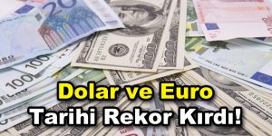 Dolar ve Euro rekor kırmaya devam ediyor