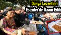 Dünya lezzetleri Esenler’de ikram edildi