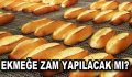 Ekmeğe zam yapılacak mı?