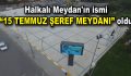 Halkalı Meydan’ın ismi “15 TEMMUZ ŞEREF MEYDANI” oldu