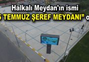 İstanbul Büyükşehir Belediye Meclisi, Küçükçekmece Belediyesi’nin talebini değerlendirerek Halkalı Meydanı’nın adını ”15