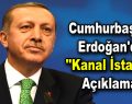Cumhurbaşkanı Erdoğan’dan ”Kanal İstanbul” açıklaması