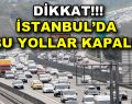 İstanbul’da yarın bu yollara dikkat!
