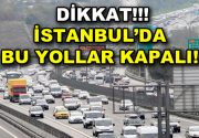 İstanbul’da yarın bu yollar kapalı! Ülkemizi Şampiyonlar Ligi’nde temsil eden