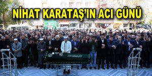 Nihat Karataş’ın acı günü