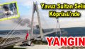 Yavuz Sultan Selim Köprüsü’nde Yangın!