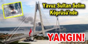 Yavuz Sultan Selim Köprüsü’nde Yangın!