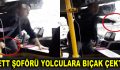 İETT şoförü yolculara bıçak çekti