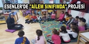 Esenler’de ”Ailem Sınıfımda” projesine ilgi büyük oldu