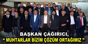 Çağırıcı: “Muhtarlar bizim çözüm ortağımız”