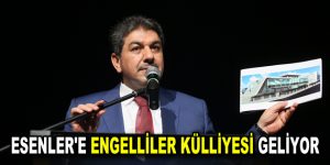 ESENLER’E ENGELLİLER KÜLLİYESİ GELİYOR