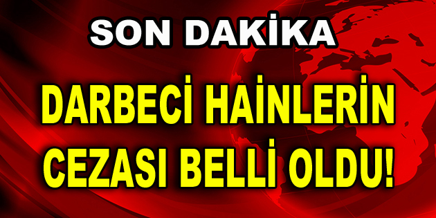 Darbeci Hainlerin Cezası Belli Oldu!